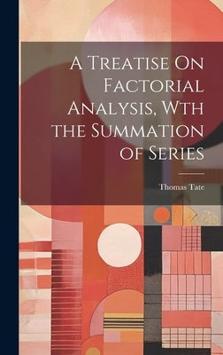 A Treatise On Factorial Analysis, Wth the Summation of Series by Tate, Thomas
