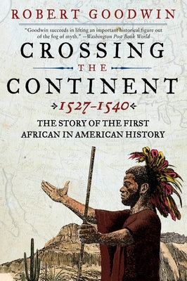 Crossing the Continent 1527-1540: The Story of the First African in American History by Goodwin, Robert