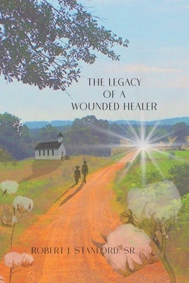 The Legacy of a Wounded Healer by J. Stanford, Robert