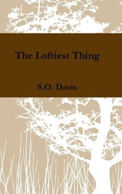 The Loftiest Thing by Davis, S. O.