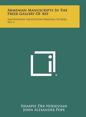 Armenian Manuscripts In The Freer Gallery Of Art: Smithsonian Institution Oriental Studies, No. 6 by Der Nersessian, Sirarpie
