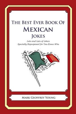 The Best Ever Book of Mexican Jokes: Lots and Lots of Jokes Specially Repurposed for You-Know-Who by Young, Mark Geoffrey