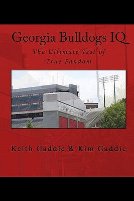Georgia Bulldogs IQ: The Ultimate Test of True Fandom by Gaddie, Kim