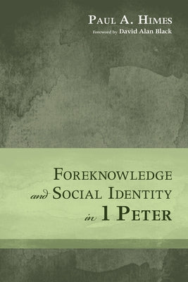 Foreknowledge and Social Identity in 1 Peter by Himes, Paul A.