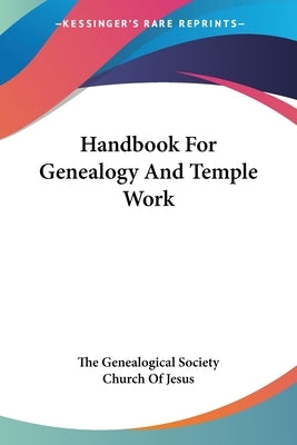 Handbook For Genealogy And Temple Work by The Genealogical Society Church of Jesus