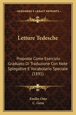 Letture Tedesche: Proposte Come Esercizio Graduato Di Traduzione Con Note Spiegative E Vocabolario Speciale (1891) by Otto, Emilio