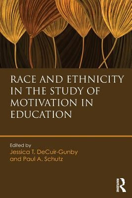 Race and Ethnicity in the Study of Motivation in Education by Decuir-Gunby, Jessica T.