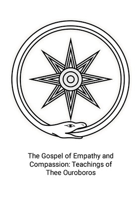The Gospel of Empathy and Compassion: Teachings of Thee Ouroboros by Ouroboros, Thee