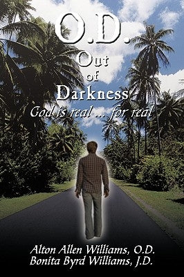 O.D. Out of Darkness: God Is Real ... for Real by Williams, Alton Allen