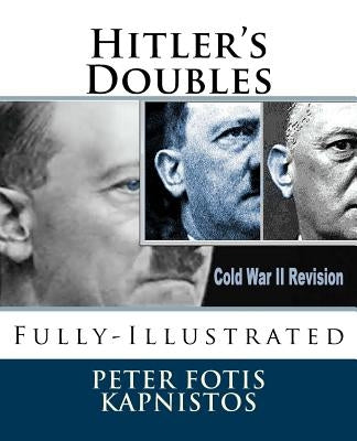 Hitler's Doubles: Fully-Illustrated by Kapnistos, Peter Fotis