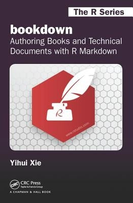 bookdown: Authoring Books and Technical Documents with R Markdown by Xie, Yihui