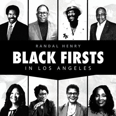 Black Firsts in Los Angeles: Encyclopedia of Extraordinary Achievements by Black Angelenos by Henry, Randal