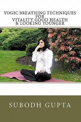Yogic Breathing Techniques for Vitality Good Health & Looking Younger by Gupta, Subodh