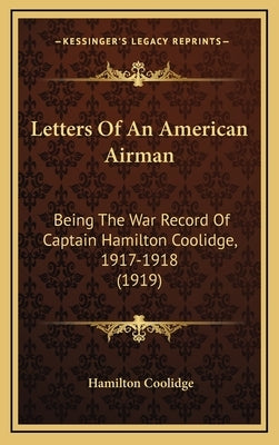 Letters Of An American Airman: Being The War Record Of Captain Hamilton Coolidge, 1917-1918 (1919) by Coolidge, Hamilton