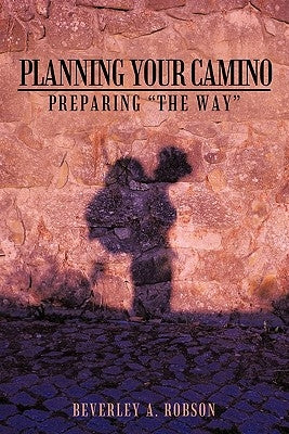 Planning Your Camino: Preparing "The Way" by Robson, Beverley A.