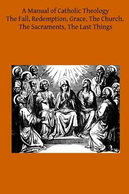 A Manual of Catholic Theology: Based on Scheeben's Dogmatik by Scanell DD, Thomas B.