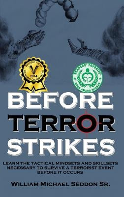Before Terror Strikes: Learn the Tactical Mindsets and Skillsets Necessary to Survive a Terrorist Event Before It Occurs by Seddon, William Michael, Sr.