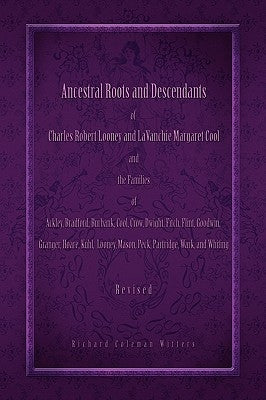 Ancestral Roots and Descendants of Charles Robert Looney and LaVanchie Margaret Cool and the Families of Ackley, Adams, Bradford, Burbank, Cool, Crow, by Witters, Richard Coleman