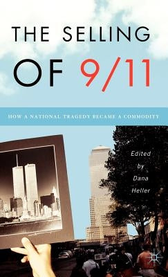 The Selling of 9/11: How a National Tragedy Became a Commodity by Heller, D.