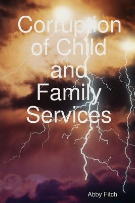 Corruption of Child and Family Services by Fitch, Abby