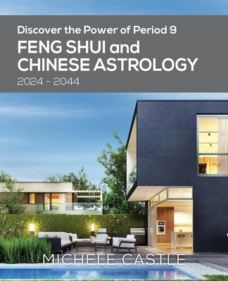 Discover the Power of Period 9: Feng Shui and Chinese Astrology 2024-2044 by Castle, Michele