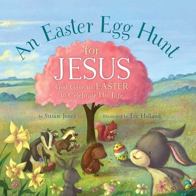 An Easter Egg Hunt for Jesus: God Gave Us Easter to Celebrate His Life by Jones, Susan