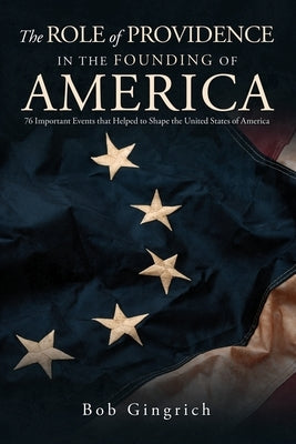 The Role of Providence in the Founding of America by Gingrich, Robert