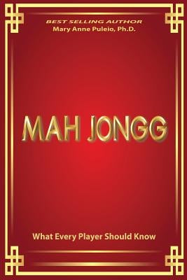 MAH JONGG What Every Player Should Know: A fascinating look at how Mah Jongg came to be the game loved and played by millions. by Puleio, Mary Anne