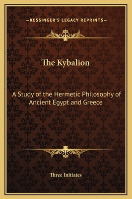 The Kybalion: A Study of the Hermetic Philosophy of Ancient Egypt and Greece by Three Initiates