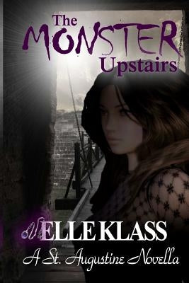 The Monster Upstairs: A St. Augustine Novella by Klass, Elle