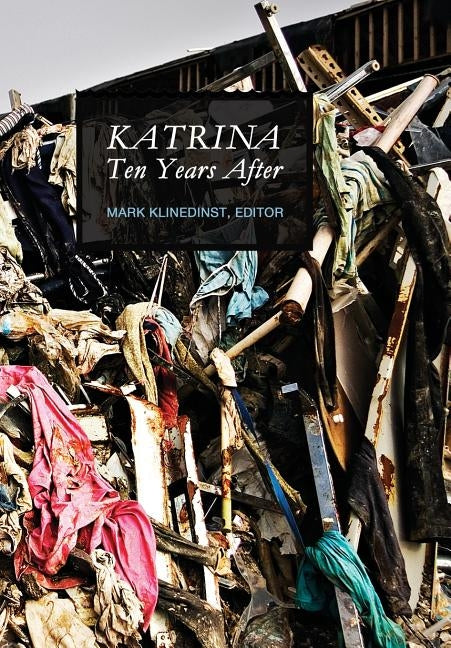 Katrina Ten Years After (New): The Rebuilding of New Orleans and the Mississippi Coast by Klinedinst, Mark