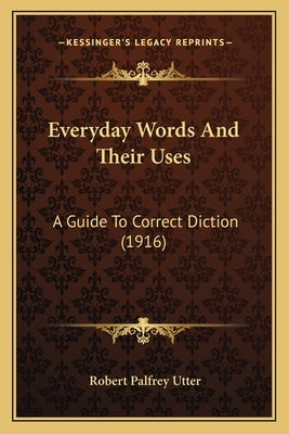 Everyday Words And Their Uses: A Guide To Correct Diction (1916) by Utter, Robert Palfrey