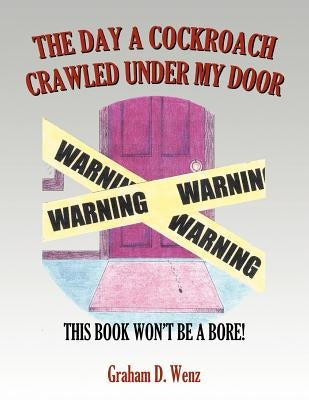 The Day a Cockroach Crawled Under My Door: This Book Won't Be a Bore! by Wenz, Graham D.