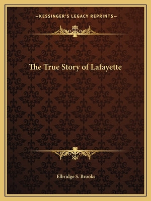 The True Story of Lafayette by Brooks, Elbridge S.