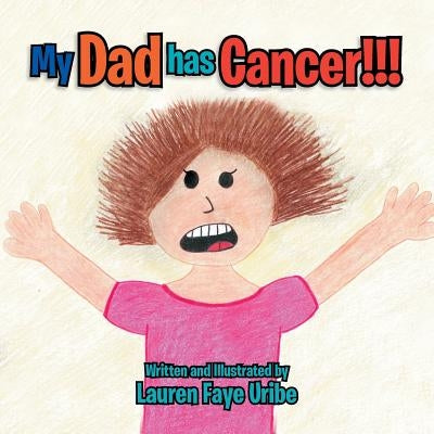 My Dad Has Cancer !!! by Uribe, Lauren Faye