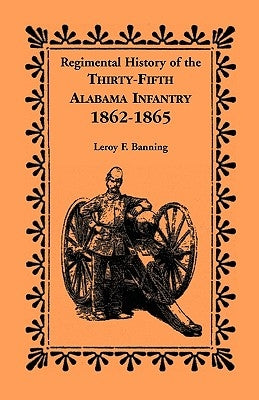 Regimental History of the 35th Alabama Infantry, 1862-1865 by Banning, Leroy F.