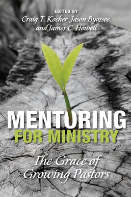 Mentoring for Ministry: The Grace of Growing Pastors by Kocher, Craig Thomas