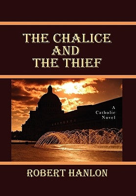 The Chalice and the Thief by Hanlon, Robert S. J.