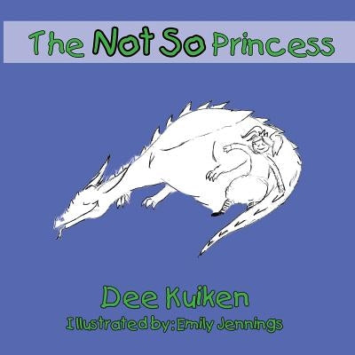 The Not So Princess by Kuiken, Dee
