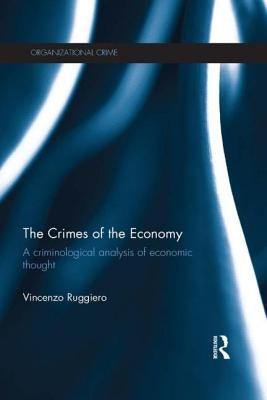 The Crimes of the Economy: A Criminological Analysis of Economic Thought by Ruggiero, Vincenzo