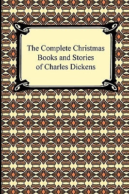 The Complete Christmas Books and Stories of Charles Dickens by Dickens, Charles