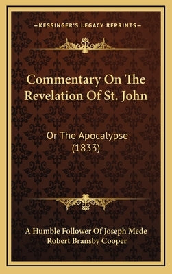 Commentary On The Revelation Of St. John: Or The Apocalypse (1833) by A. Humble Follower of Joseph Mede