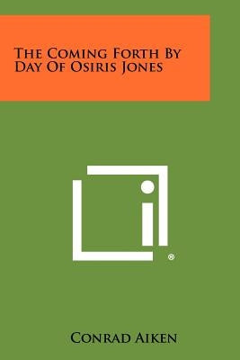 The Coming Forth By Day Of Osiris Jones by Aiken, Conrad