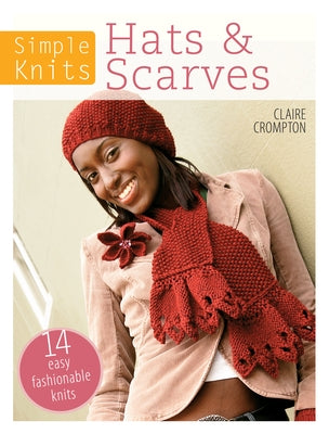 Simple Knits Hats & Scarves: 14 Easy Fashionable Knits by Crompton, Claire
