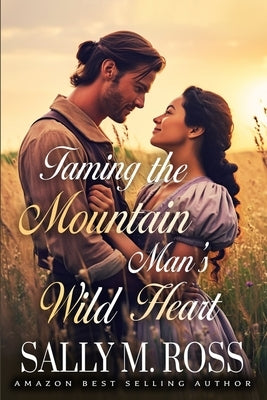 Taming the Mountain Man's Wild Heart: A Western Historical Romance Book by M. Ross, Sally