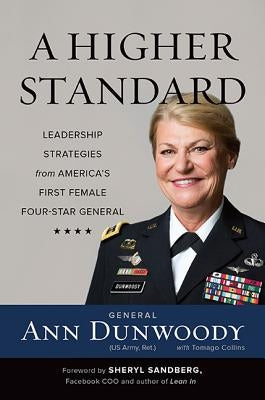 Higher Standard: Leadership Strategies from America's First Female Four-Star General by Dunwoody, Ann