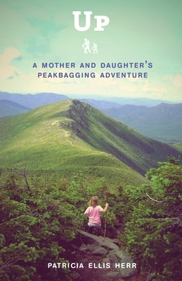 Up: A Mother and Daughter's Peakbagging Adventure by Herr, Patricia Ellis