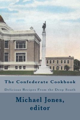 The Confederate Cookbook: Delicious Recipes From the Deep South by Jones, Michael