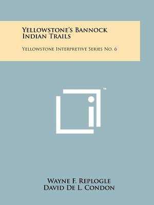 Yellowstone's Bannock Indian Trails: Yellowstone Interpretive Series No. 6 by Replogle, Wayne F.