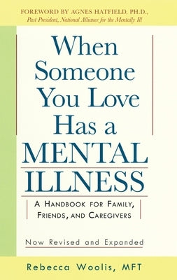 When Someone You Love Has a Mental Illness: A Handbook for Family, Friends, and Caregivers, Revised and Expanded by Woolis, Rebecca